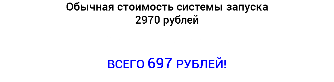 Обычная стоимость системы запуска
2970 рублей Стоимость сегодня всего 697 рублей!